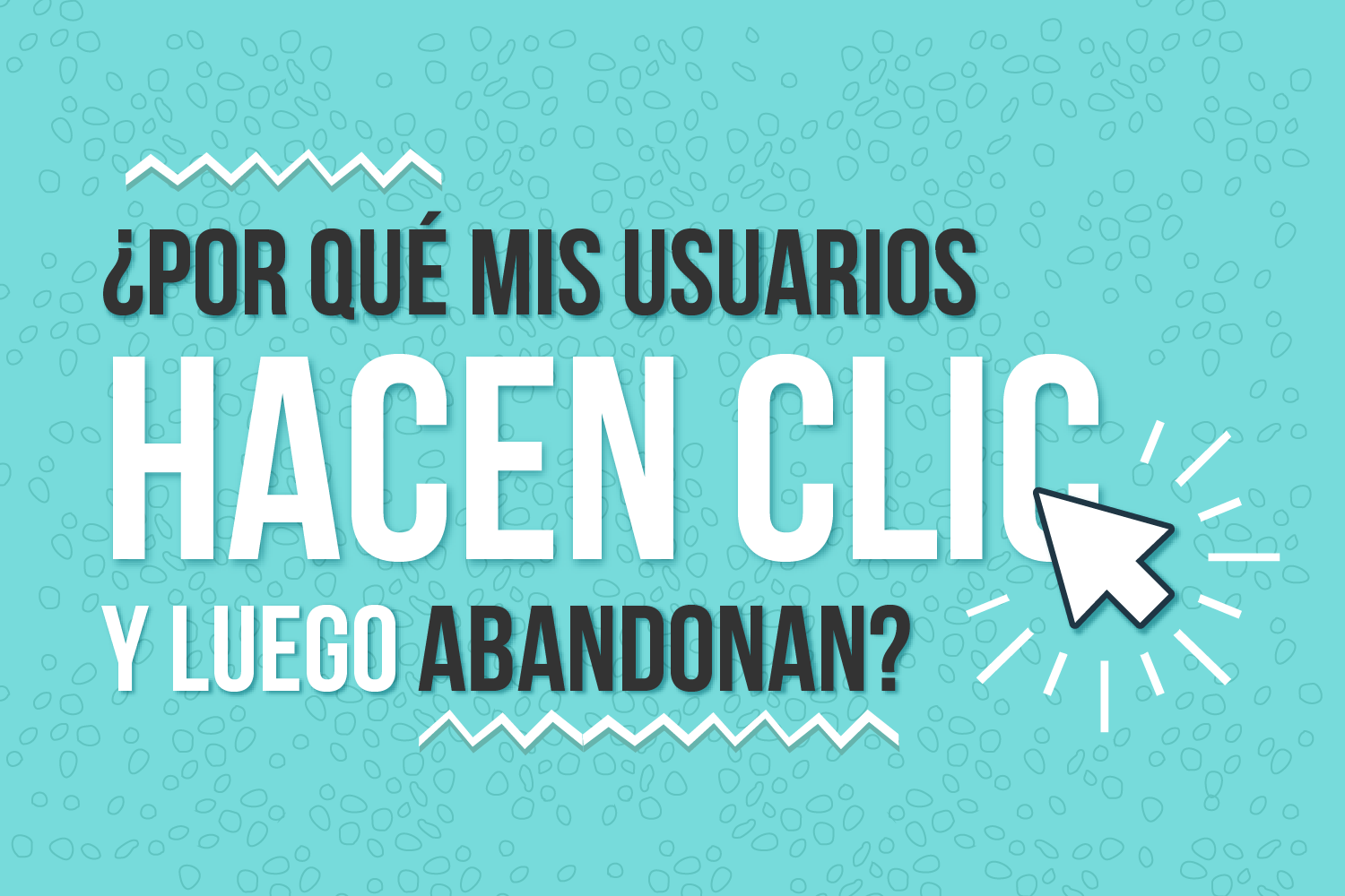 Lee más sobre el artículo ¿Por qué mis usuarios hacen clic y luego abandonan?